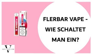 Flerbar Vape wie aktiviert man wie schaltet man ein